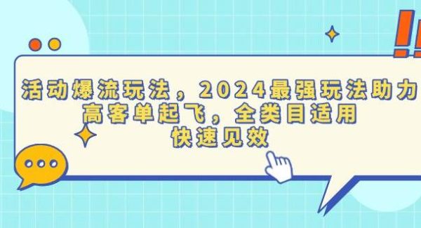 活动爆流玩法，2024最强玩法助力，高客单起飞，全类目适用，快速见效