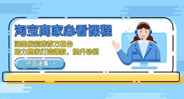 淘宝商家必看课程，涵盖搜索推荐万相台，助力商家打造爆款，提升动销