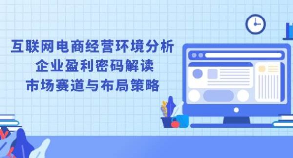 互联网电商经营环境分析, 企业盈利密码解读, 市场赛道与布局策略