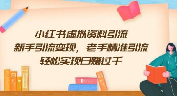 小红书虚拟资料引流，新手引流变现，老手精准引流，轻松实现日赚过千