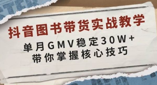 抖音图书带货实战教学，单月GMV稳定30W+，带你掌握核心技巧