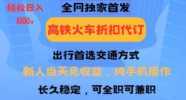 全网独家首发 全国高铁火车折扣代订 新手当日变现 纯手机操作 日入1000+