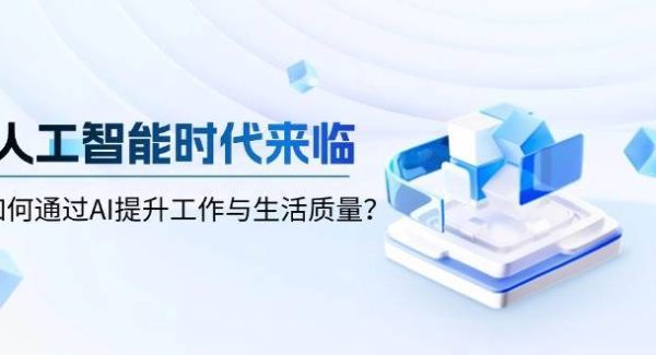 人工智能时代来临，如何通过AI提升工作与生活质量