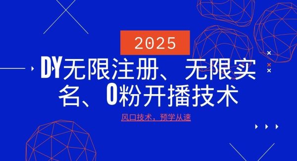 2025最新DY无限注册、无限实名、0粉开播技术，风口技术预学从速
