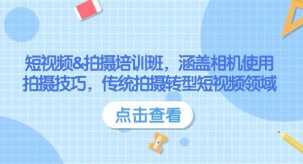 短视频&拍摄培训班，涵盖相机使用、拍摄技巧，传统拍摄转型短视频领域