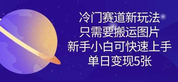冷门赛道新玩法，只需要搬运图片，新手小白可快速上手，单日变现多张