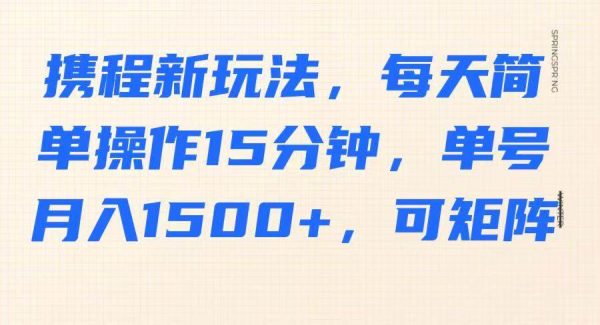 携程新玩法，每天简单操作15分钟，单号月入1500+，可矩阵