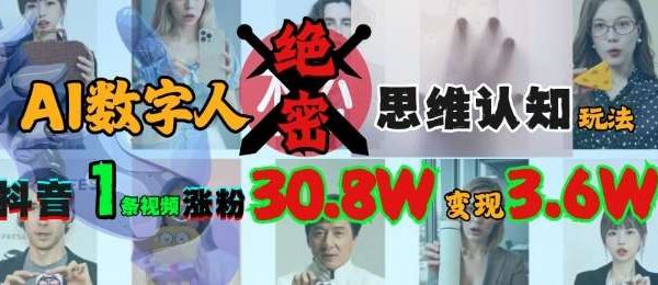 AI数字人绝密思维认知玩法，抖音1条视频涨粉30.8W，变现过W