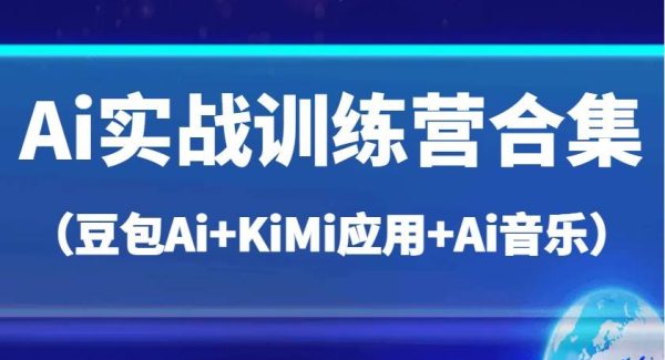 Ai实战训练营合集（豆包Ai+KiMi应用+Ai音乐），帮助你高效完成日常工作与创作