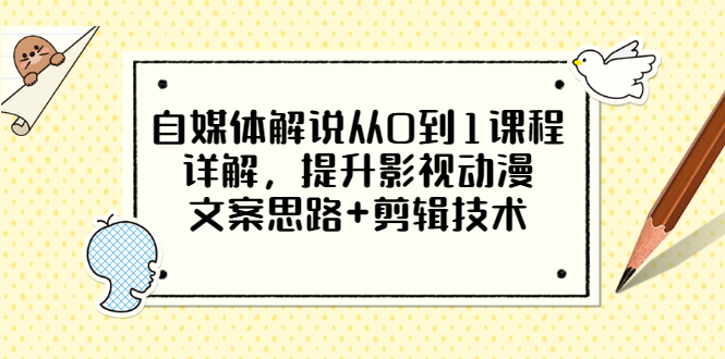 自媒体解说从0到1课程详解，提升影视动漫文案思路+剪辑技术（价值588）