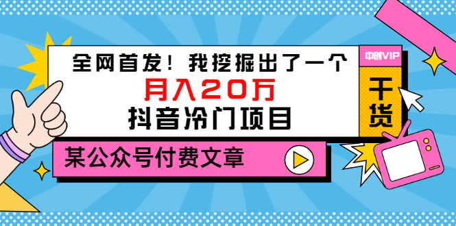 某公众号付费文章《全网首发！我挖掘出了一个月入20万的抖音冷门项目》